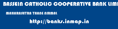 BASSEIN CATHOLIC COOPERATIVE BANK LIMITED  MAHARASHTRA THANE NIRMAL   banks information 